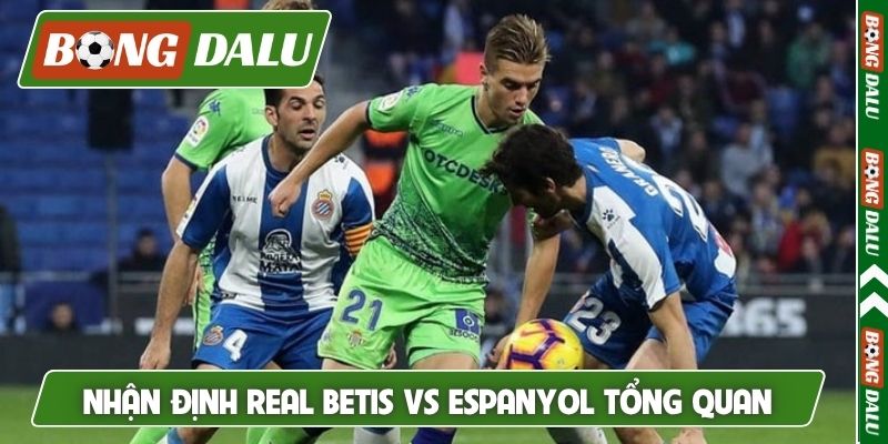 Nhận định Real Betis vs Espanyol tổng quan