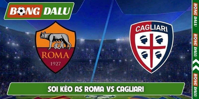 Soi Kèo AS Roma Vs Cagliari Lúc 02H45 Ngày 28/10, Serie A
