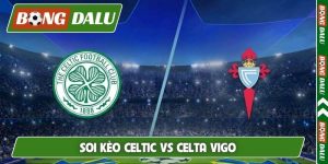 Soi Kèo Celtic Vs Celta Vigo 02H00 Ngày 23/10, Europa League
