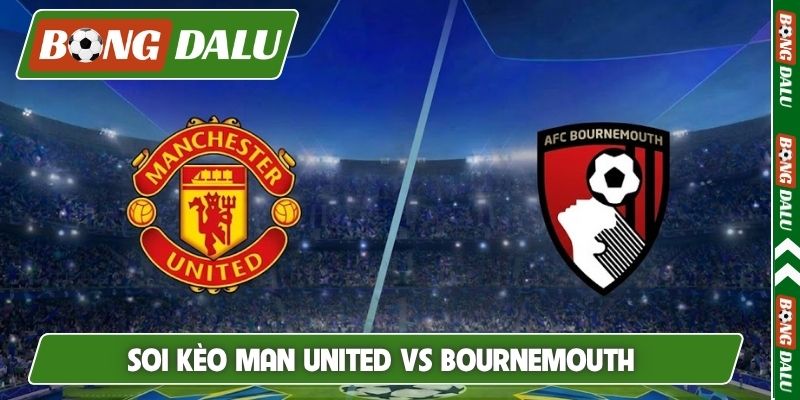 Soi Kèo Man United Vs Bournemouth 21H00 25/10 Ngoại hạng Anh